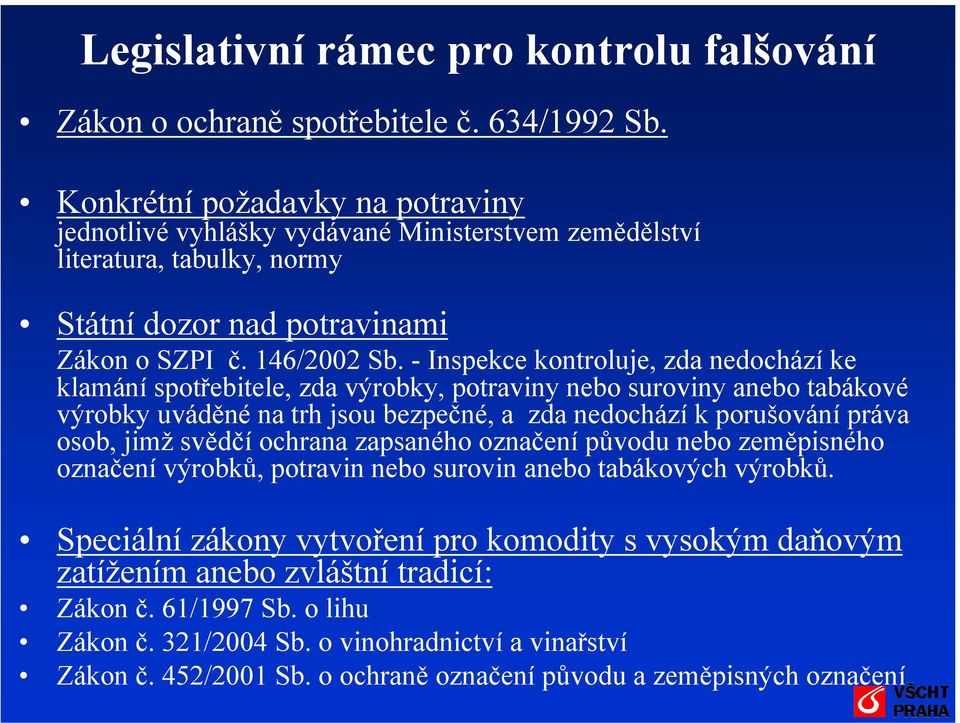 - Inspekce kontroluje, zda nedochází ke klamání spotřebitele, zda výrobky, potraviny nebo suroviny anebo tabákové výrobky uváděné na trh jsou bezpečné, a zda nedochází k porušování práva osob, jimž