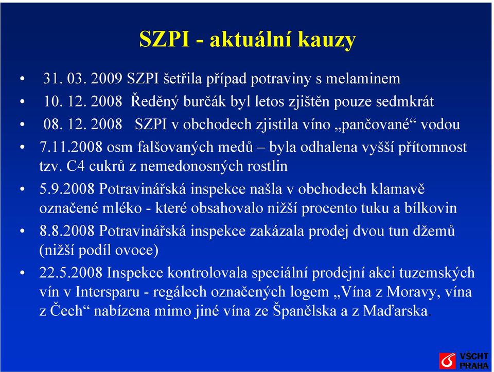 2008 Potravinářská inspekce našla v obchodech klamavě označené mléko - které obsahovalo nižší procento tuku a bílkovin 8.8.2008 Potravinářská inspekce zakázala prodej dvou tun džemů (nižší podíl ovoce) 22.