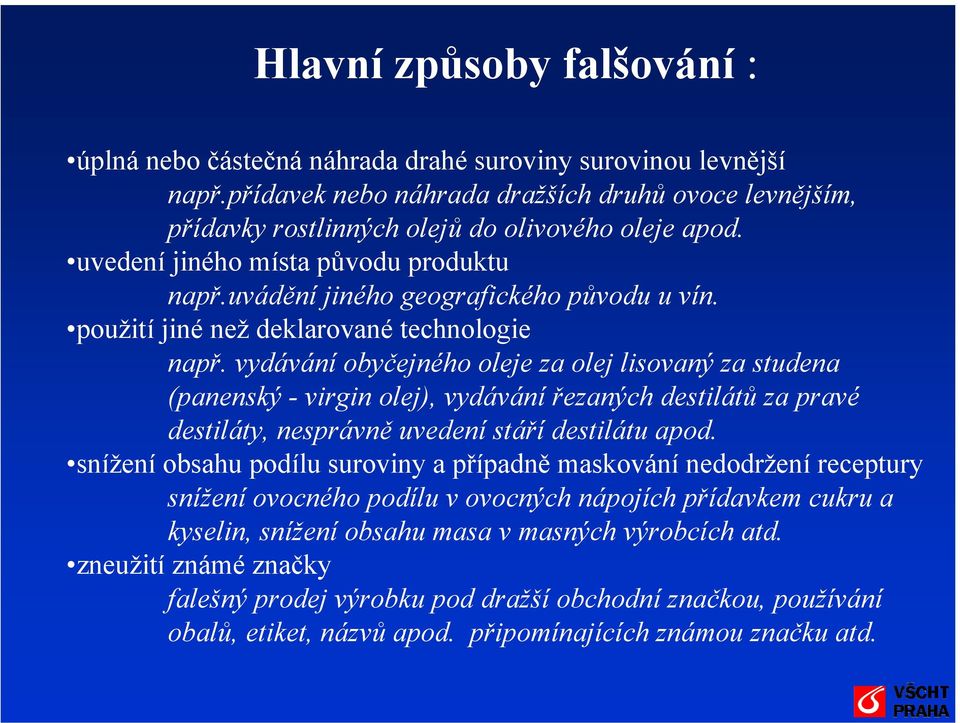 vydávání obyčejného oleje za olej lisovaný za studena (panenský - virgin olej), vydávání řezaných destilátů za pravé destiláty, nesprávně uvedení stáří destilátu apod.