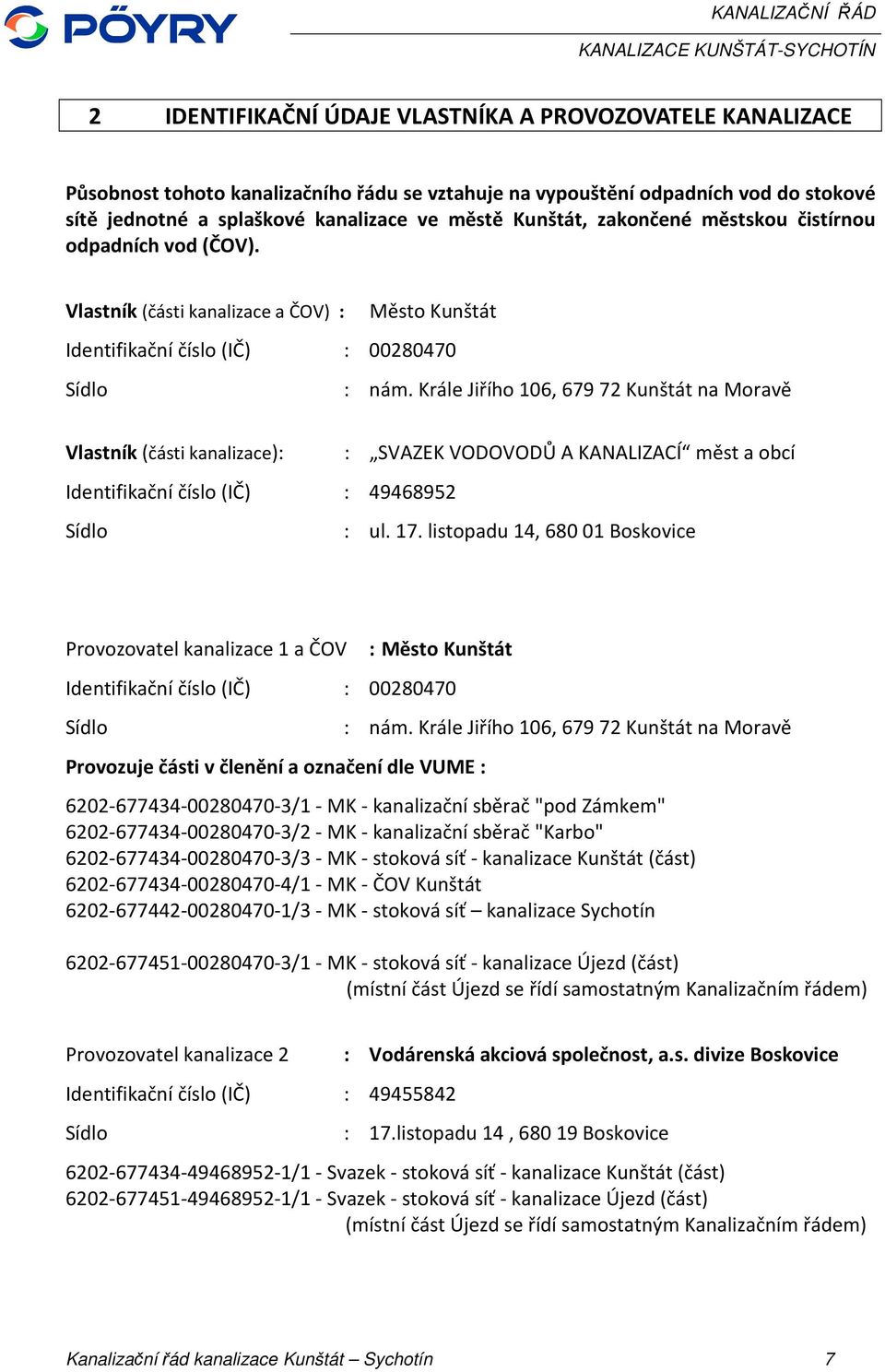 Krále Jiřího 106, 679 72 Kunštát na Moravě Vlastník (části kanalizace): : SVAZEK VODOVODŮ A KANALIZACÍ měst a obcí Identifikační číslo (IČ) : 49468952 Sídlo : ul. 17.
