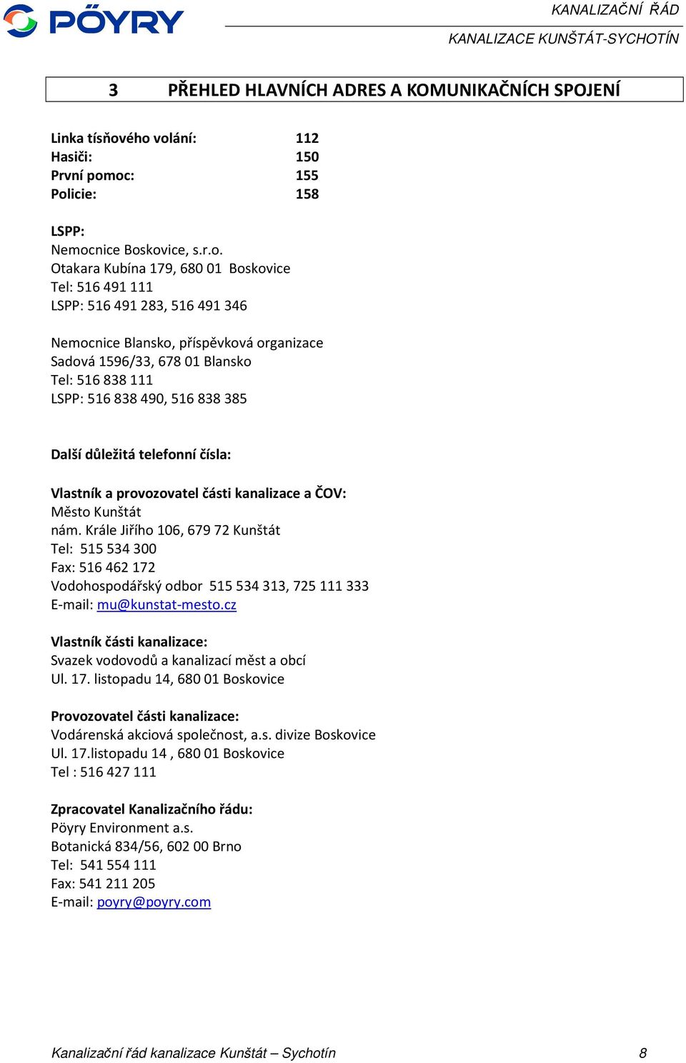 příspěvková organizace Sadová 1596/33, 678 01 Blansko Tel: 516 838 111 LSPP: 516 838 490, 516 838 385 Další důležitá telefonní čísla: Vlastník a provozovatel části kanalizace a ČOV: Město Kunštát nám.