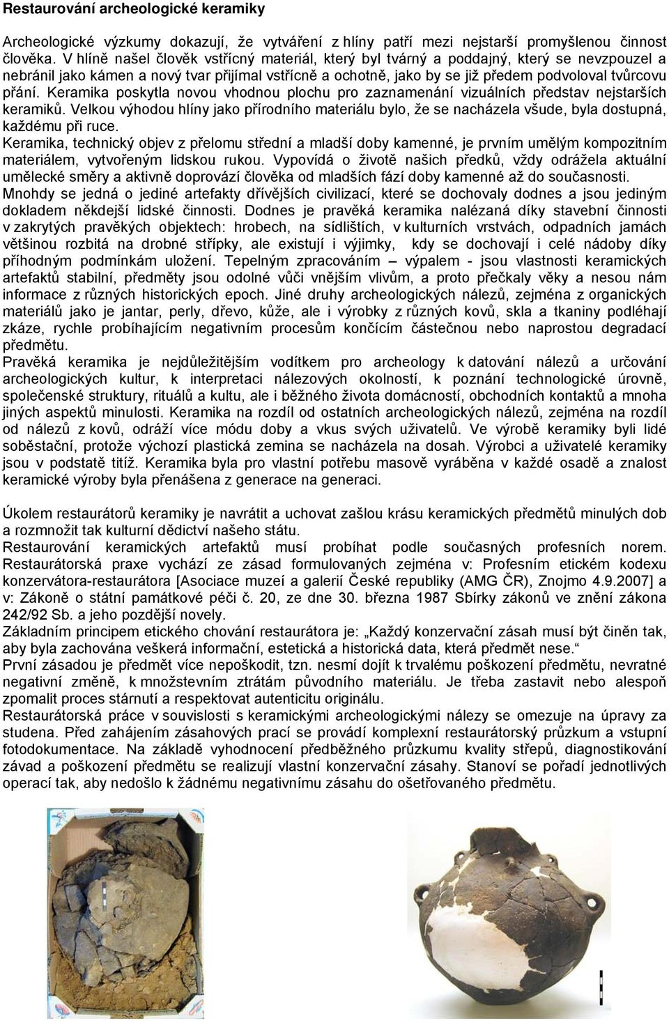 Keramika poskytla novou vhodnou plochu pro zaznamenání vizuálních představ nejstarších keramiků.