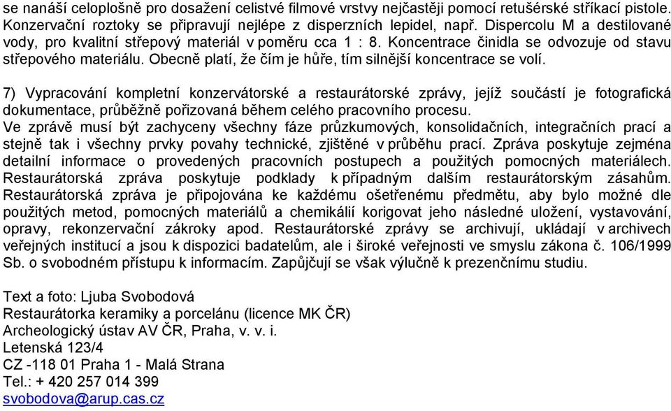 Obecně platí, že čím je hůře, tím silnější koncentrace se volí.