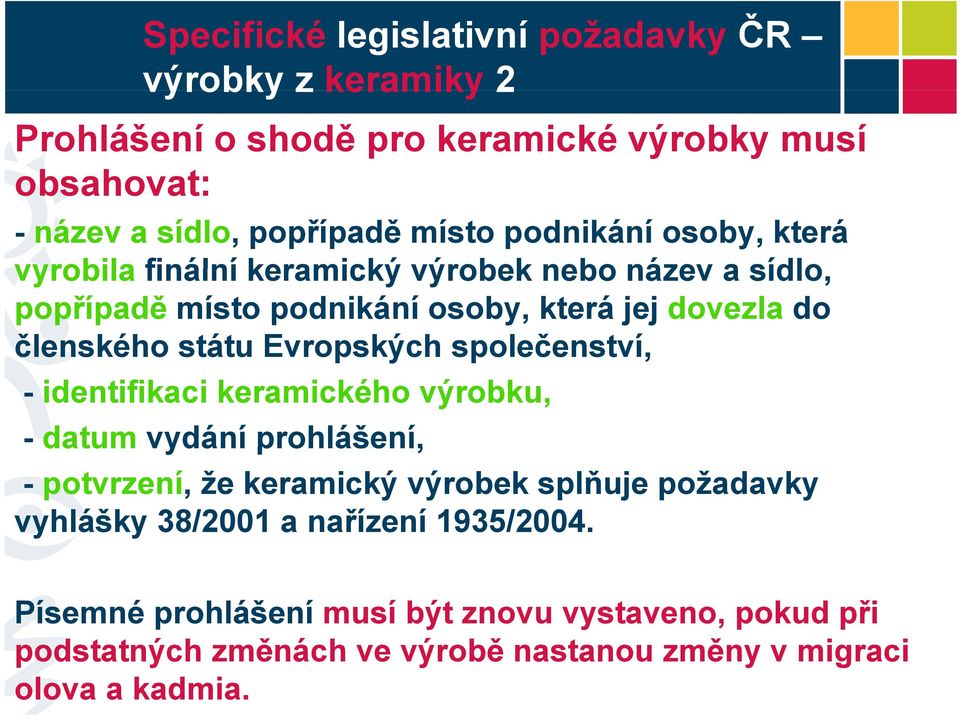 Evropských společenství, - identifikaci keramického výrobku, - datum vydání prohlášení, - potvrzení, že keramický výrobek splňuje požadavky vyhlášky y