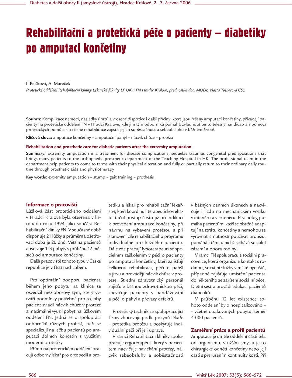 Souhrn: Komplikace nemocí, následky úrazů a vrozené dispozice i další příčiny, které jsou řešeny amputací končetiny, přivádějí pacienty na protetické oddělení FN v Hradci Králové, kde jim tým