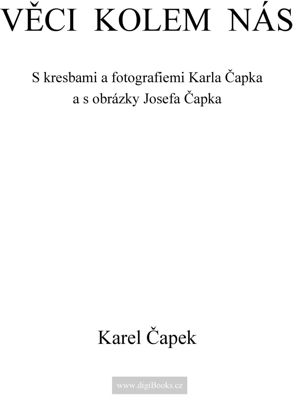 VĚCI KOLEM NÁS. S kresbami a fotografiemi Karla Čapka a s obrázky Josefa  Čapka. Karel Čapek - PDF Free Download