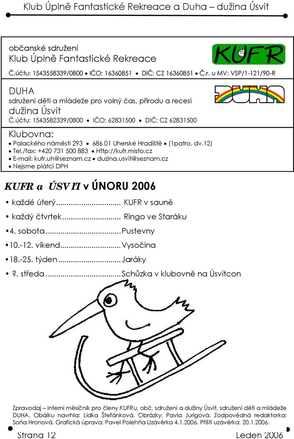 cz duzina.usvit@seznam.cz Nejsme plátci DPH KUFR a ÚSVIT v ÚNORU 2006 každé úterý... KUFR v sauně každý čtvrtek...... Ringo ve Staráku 4. sobota...pustevny 10.-12. víkend...vysočina 18.-25. týden.
