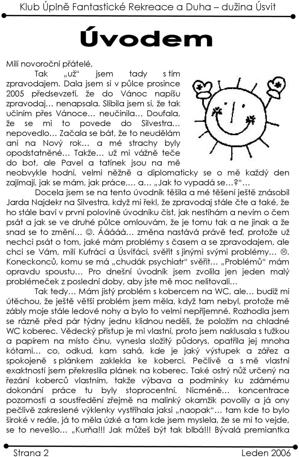 teče do bot, ale Pavel a tatínek jsou na mě neobvykle hodní, velmi něžně a diplomaticky se o mě každý den zajímají, jak se mám, jak práce, a Jak to vypadá se?