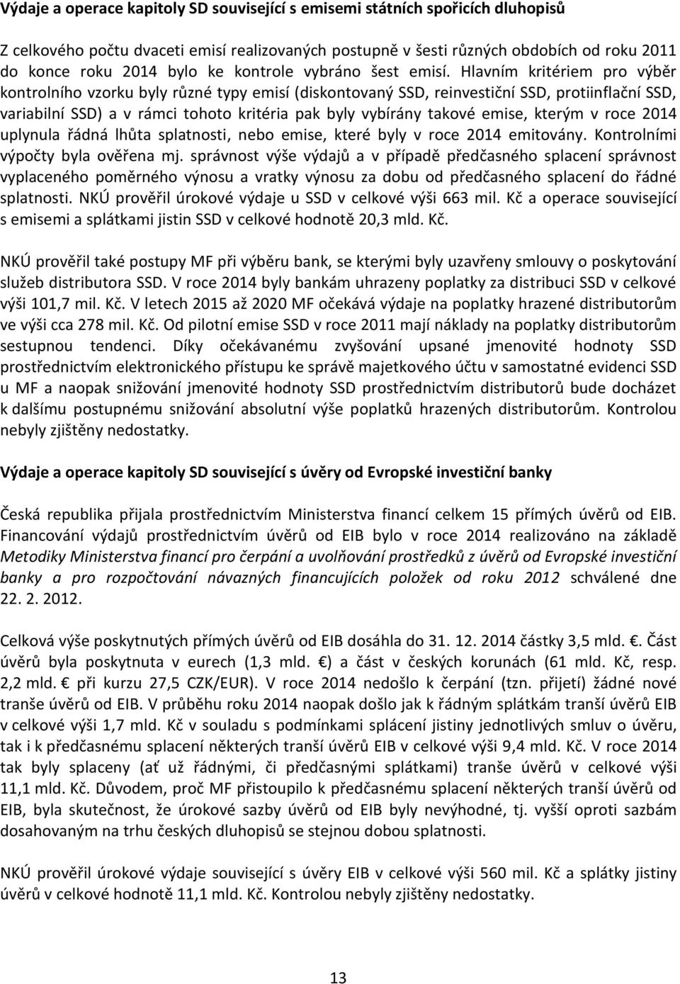 Hlavním kritériem pro výběr kontrolního vzorku byly různé typy emisí (diskontovaný SSD, reinvestiční SSD, protiinflační SSD, variabilní SSD) a v rámci tohoto kritéria pak byly vybírány takové emise,