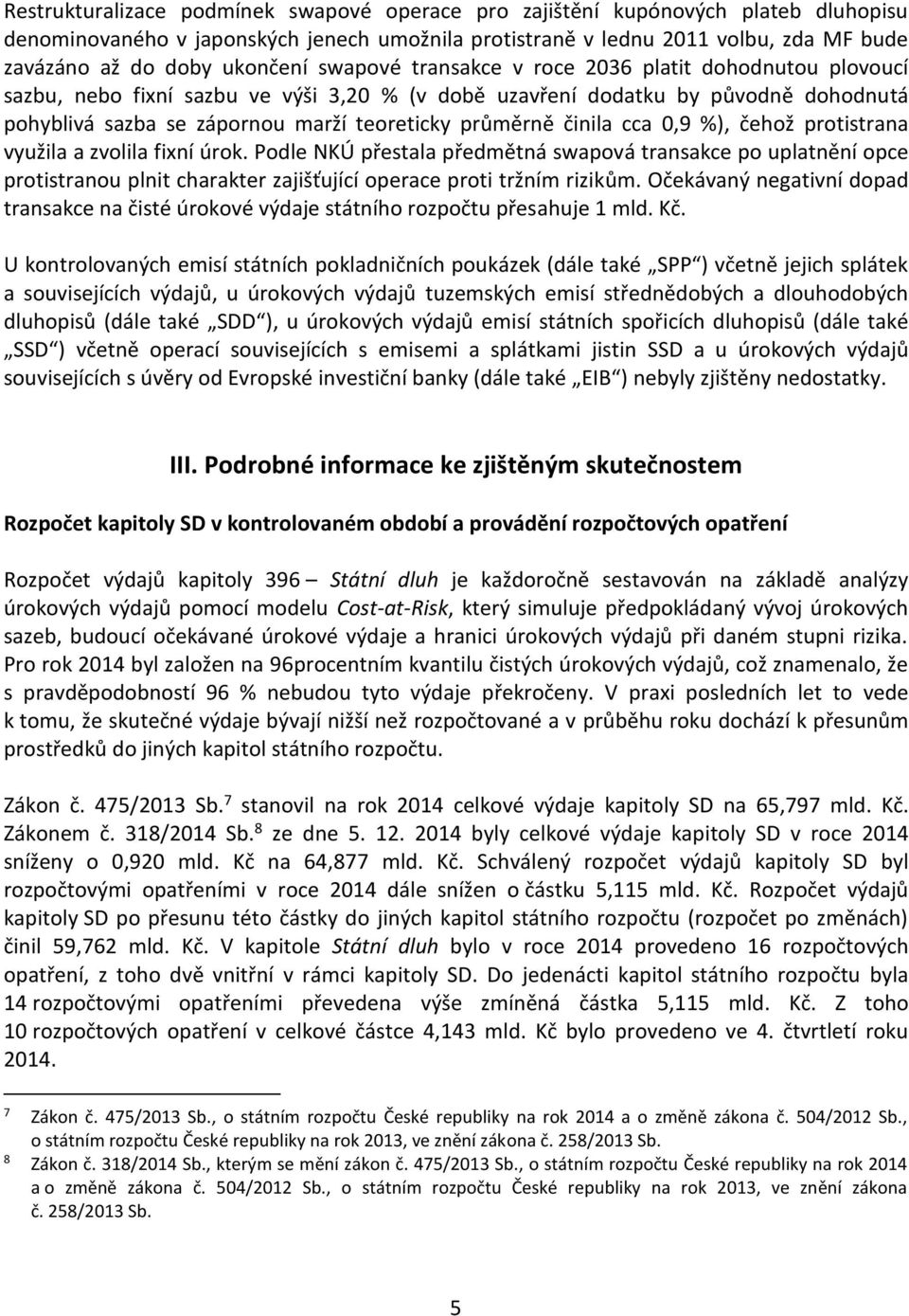 průměrně činila cca 0,9 %), čehož protistrana využila a zvolila fixní úrok.