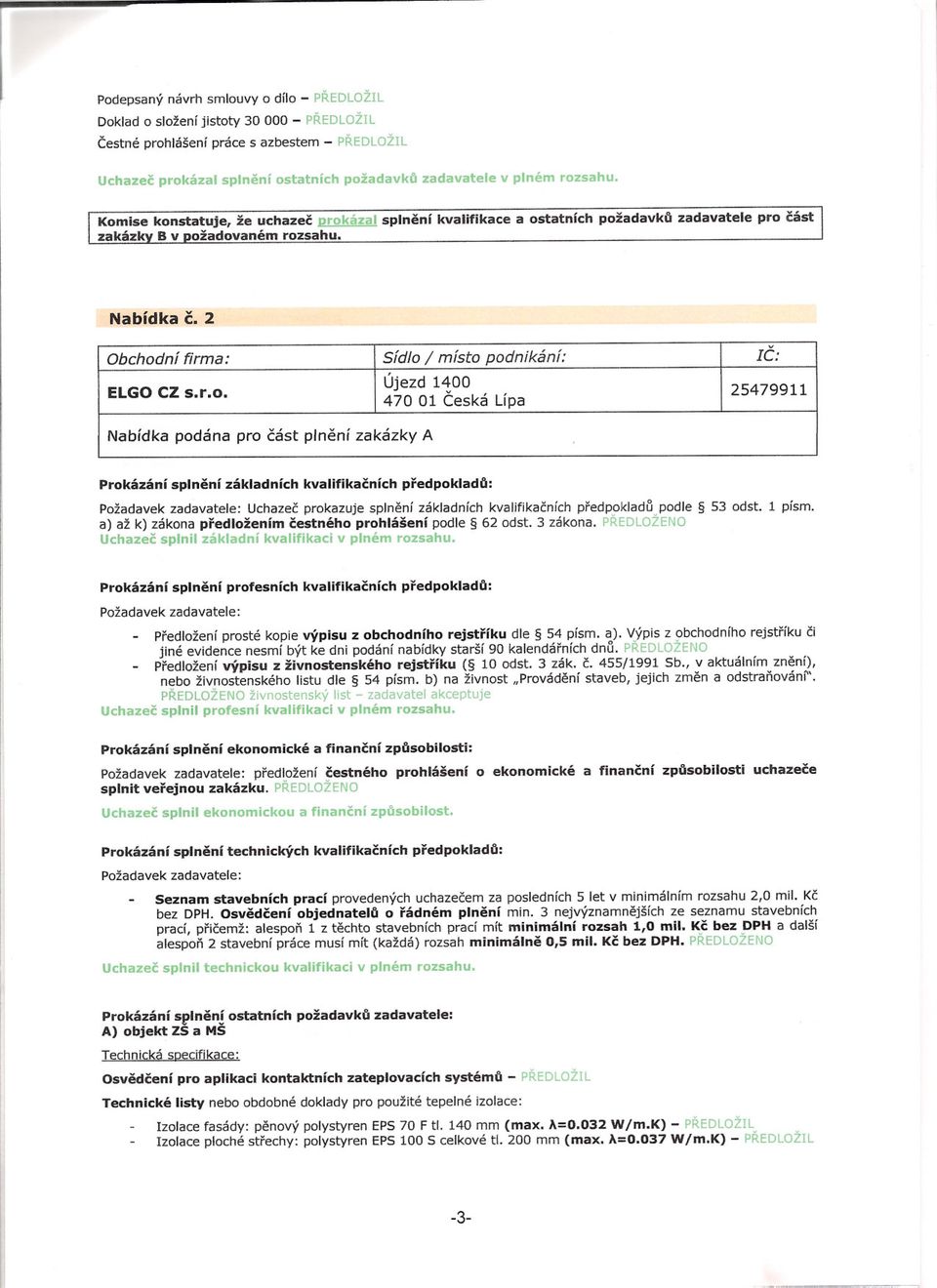 2 Újezd 1400 Sídlo / místo IC: podnikání: 25479911 st plnení zakázky A Prokázání splnení základních kvalifikacních predpoklad Ci: Uchazec prokazuje splnení základních kvalifikacních predpokladu podle