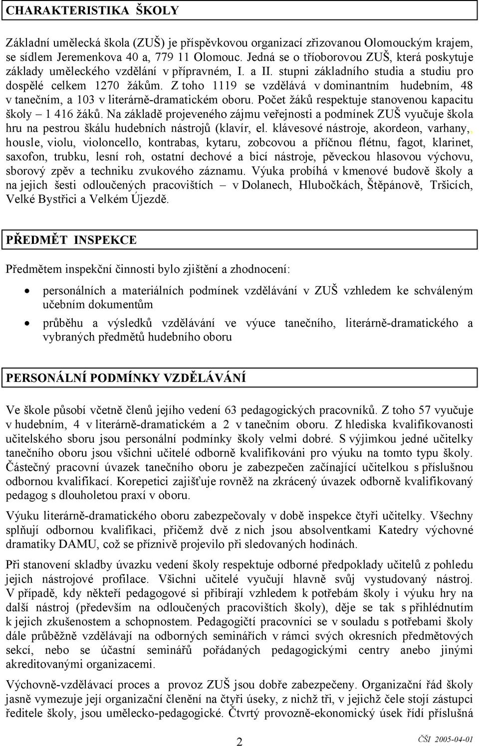 Z toho 1119 se vzdělává v dominantním hudebním, 48 v tanečním, a 103 v literárně-dramatickém oboru. Počet žáků respektuje stanovenou kapacitu školy 1 416 žáků.