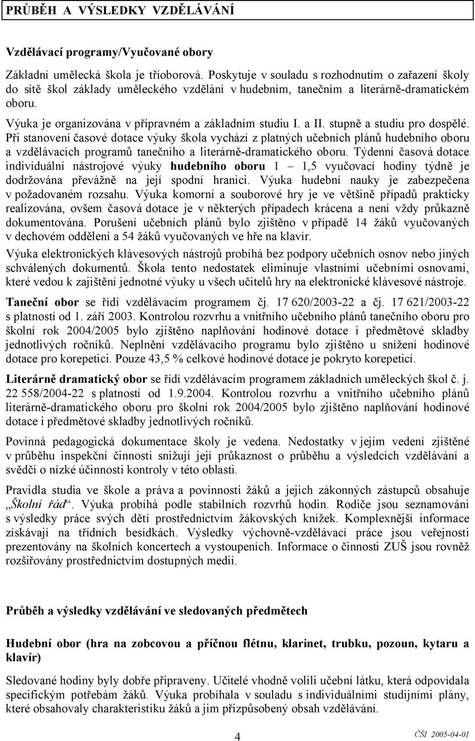 a II. stupně a studiu pro dospělé. Při stanovení časové dotace výuky škola vychází z platných učebních plánů hudebního oboru a vzdělávacích programů tanečního a literárně-dramatického oboru.