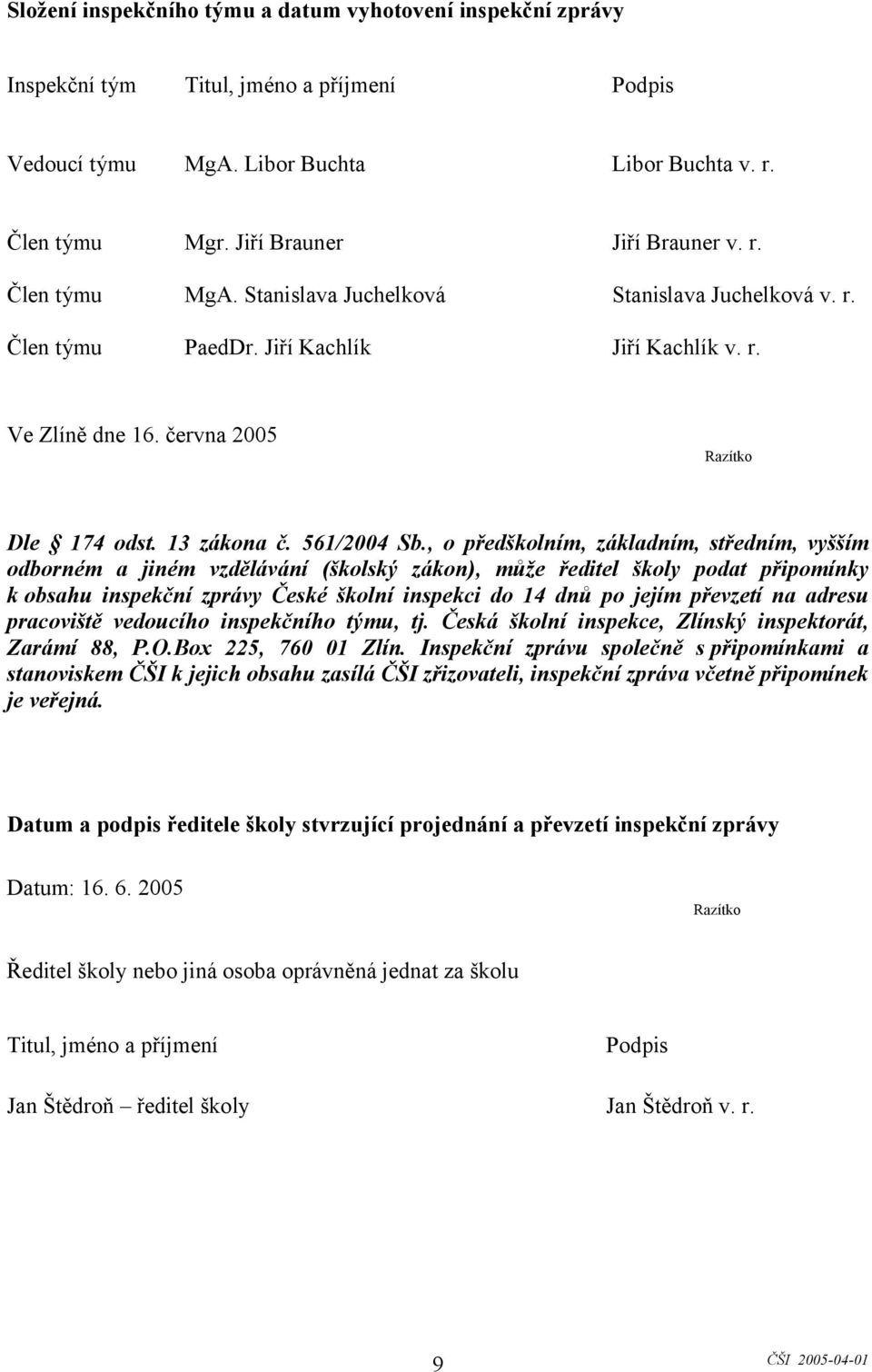 , o předškolním, základním, středním, vyšším odborném a jiném vzdělávání (školský zákon), může ředitel školy podat připomínky k obsahu inspekční zprávy České školní inspekci do 14 dnů po jejím