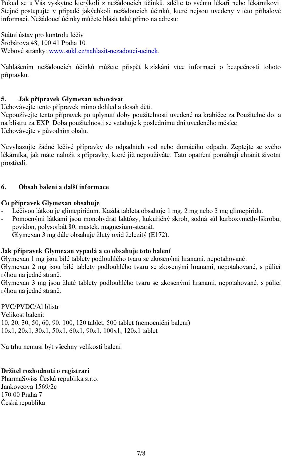 Nežádoucí účinky můžete hlásit také přímo na adresu: Státní ústav pro kontrolu léčiv Šrobárova 48, 100 41 Praha 10 Webové stránky: www.sukl.cz/nahlasit-nezadouci-ucinek.