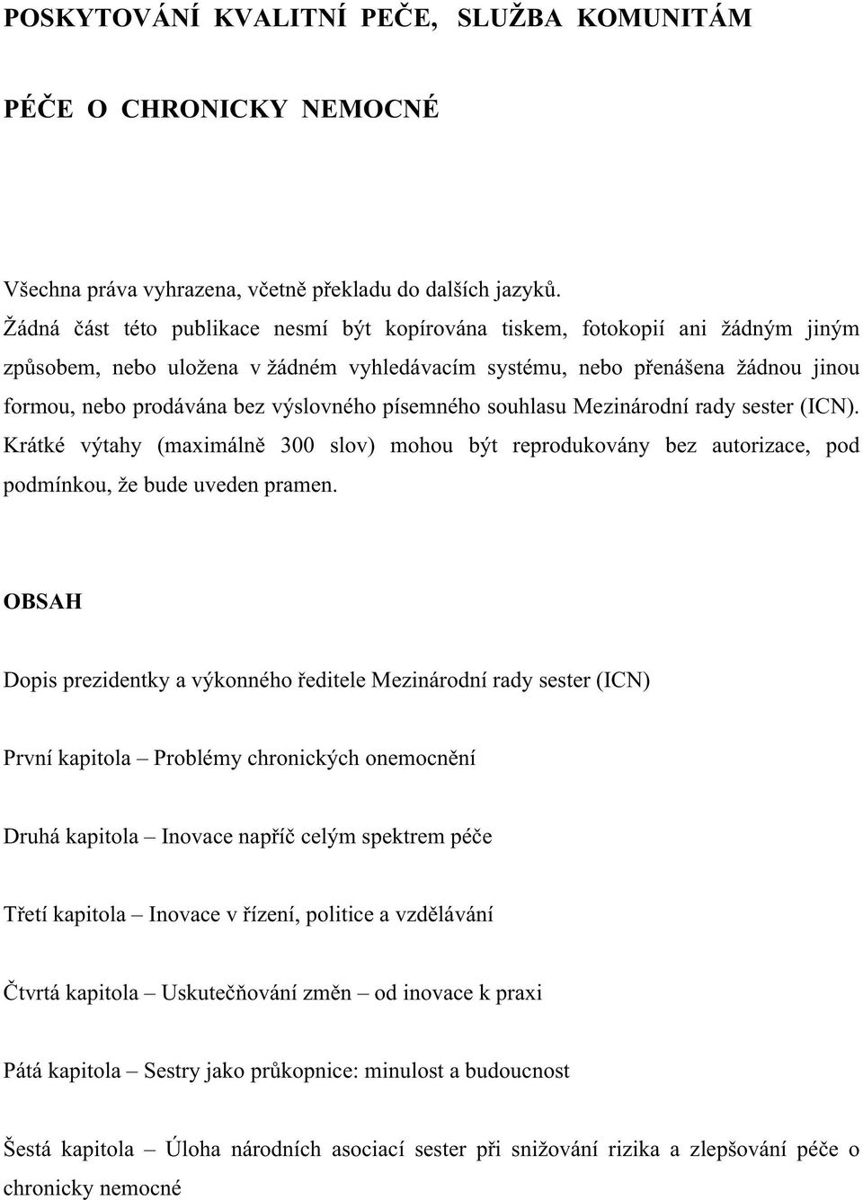 výslovného písemného souhlasu Mezinárodní rady sester (ICN). Krátké výtahy (maximálně 300 slov) mohou být reprodukovány bez autorizace, pod podmínkou, že bude uveden pramen.