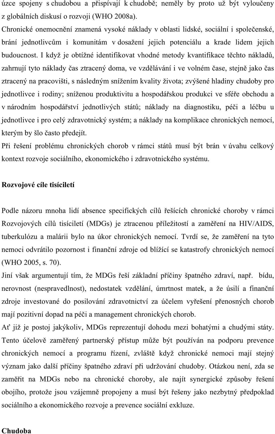 I když je obtížné identifikovat vhodné metody kvantifikace těchto nákladů, zahrnují tyto náklady čas ztracený doma, ve vzdělávání i ve volném čase, stejně jako čas ztracený na pracovišti, s následným