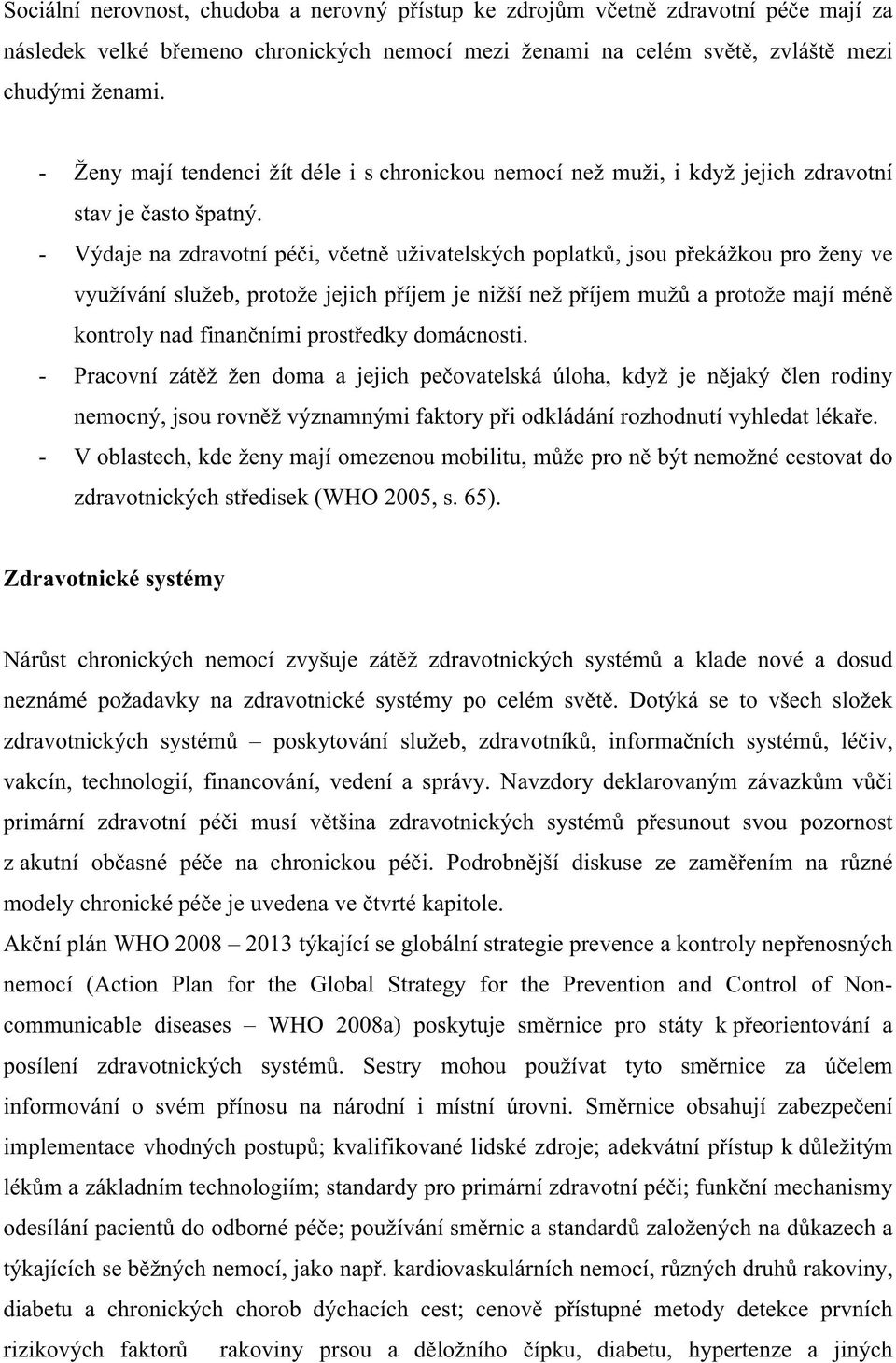 - Výdaje na zdravotní péči, včetně uživatelských poplatků, jsou překážkou pro ženy ve využívání služeb, protože jejich příjem je nižší než příjem mužů a protože mají méně kontroly nad finančními