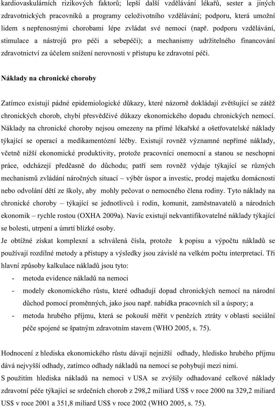 podporu vzdělávání, stimulace a nástrojů pro péči a sebepéči); a mechanismy udržitelného financování zdravotnictví za účelem snížení nerovnosti v přístupu ke zdravotní péči.