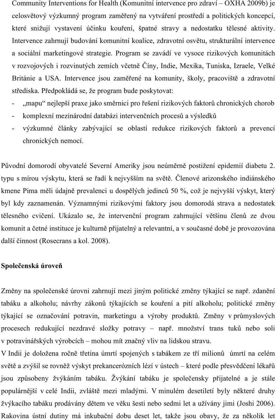 Program se zavádí ve vysoce rizikových komunitách v rozvojových i rozvinutých zemích včetně Číny, Indie, Mexika, Tuniska, Izraele, Velké Británie a USA.