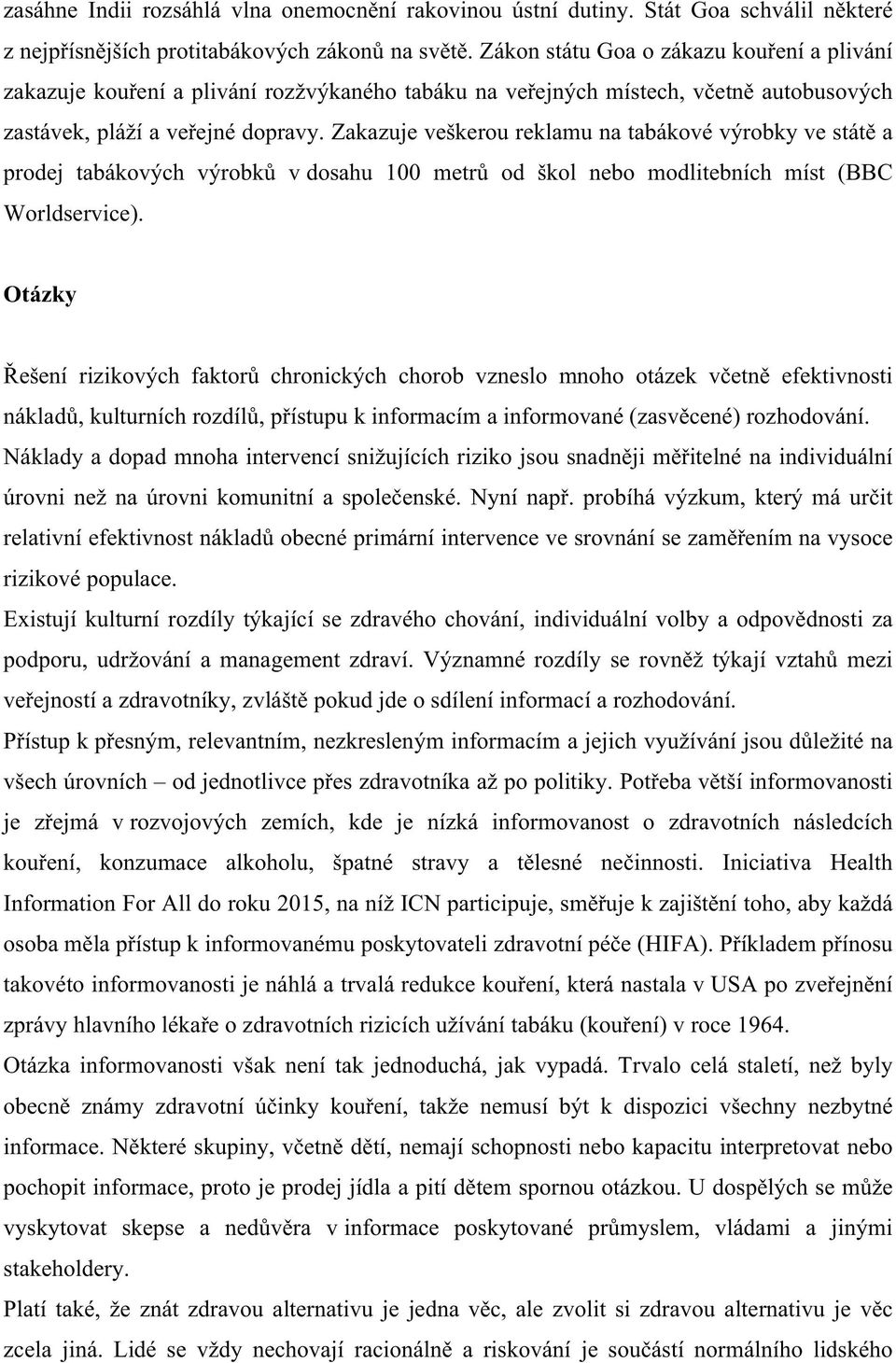 Zakazuje veškerou reklamu na tabákové výrobky ve státě a prodej tabákových výrobků v dosahu 100 metrů od škol nebo modlitebních míst (BBC Worldservice).