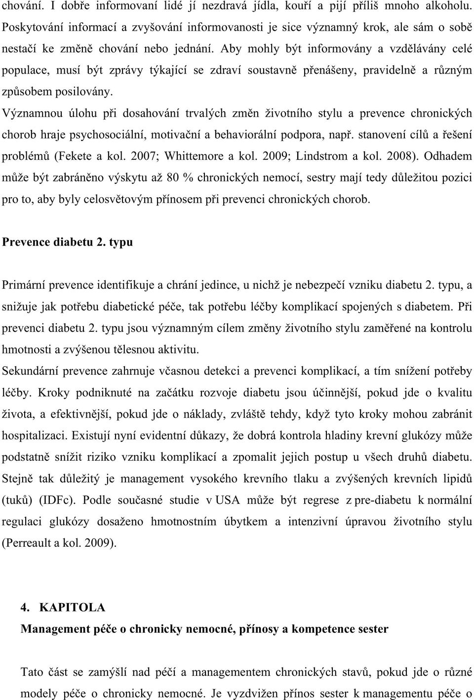 Aby mohly být informovány a vzdělávány celé populace, musí být zprávy týkající se zdraví soustavně přenášeny, pravidelně a různým způsobem posilovány.