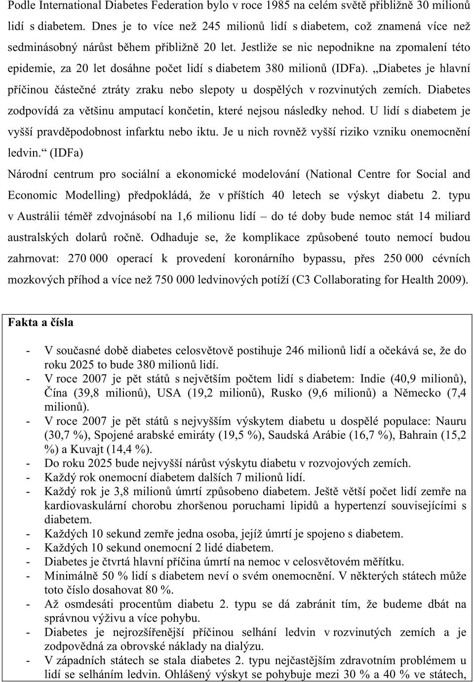 Jestliže se nic nepodnikne na zpomalení této epidemie, za 20 let dosáhne počet lidí s diabetem 380 milionů (IDFa).