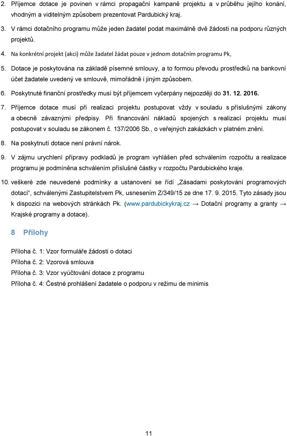 Dotace je poskytována na základě písemné smlouvy, a to formou převodu prostředků na bankovní účet žadatele uvedený ve smlouvě, mimořádně i jiným způsobem. 6.