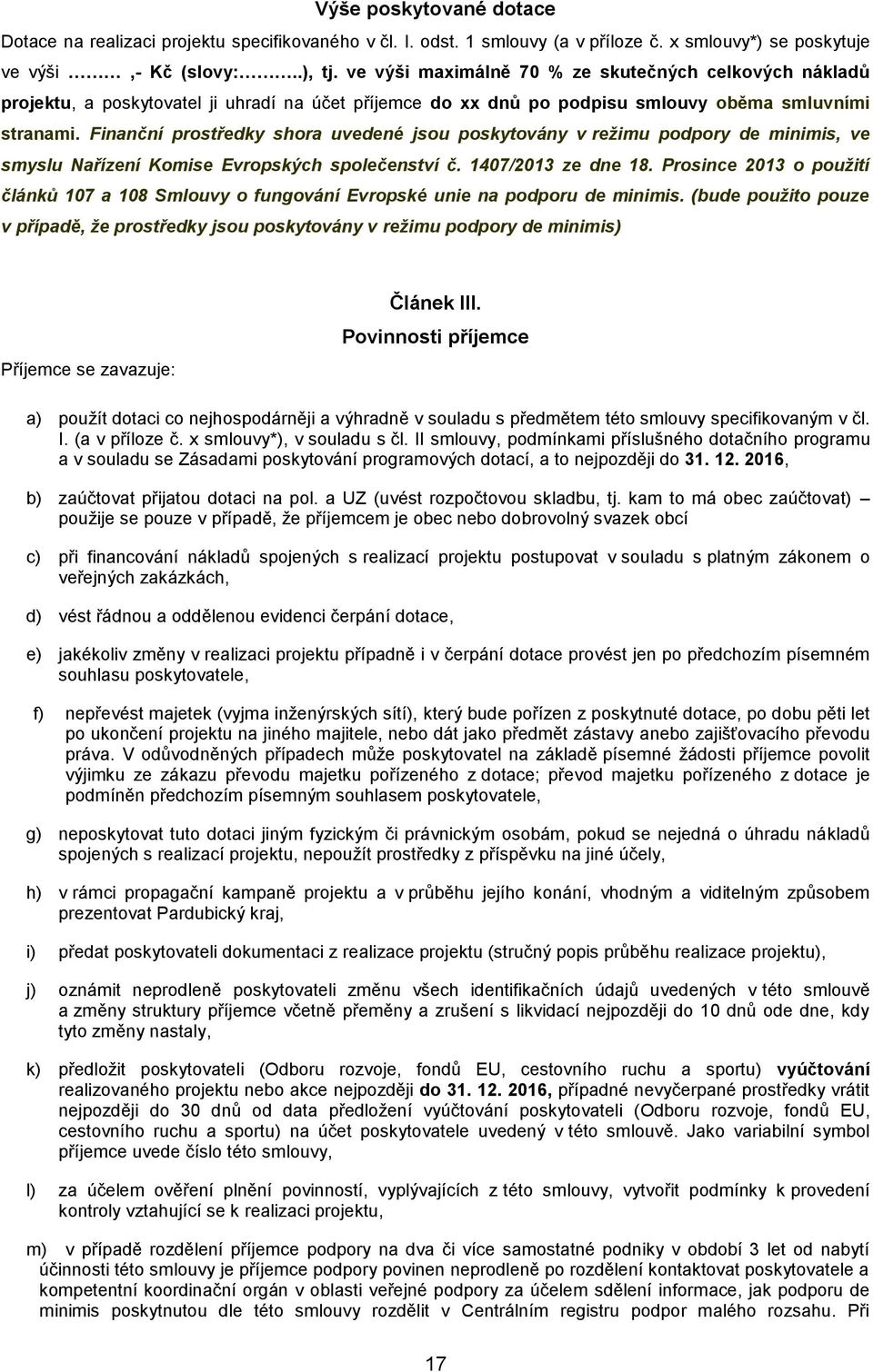 Finanční prostředky shora uvedené jsou poskytovány v režimu podpory de minimis, ve smyslu Nařízení Komise Evropských společenství č. 1407/2013 ze dne 18.