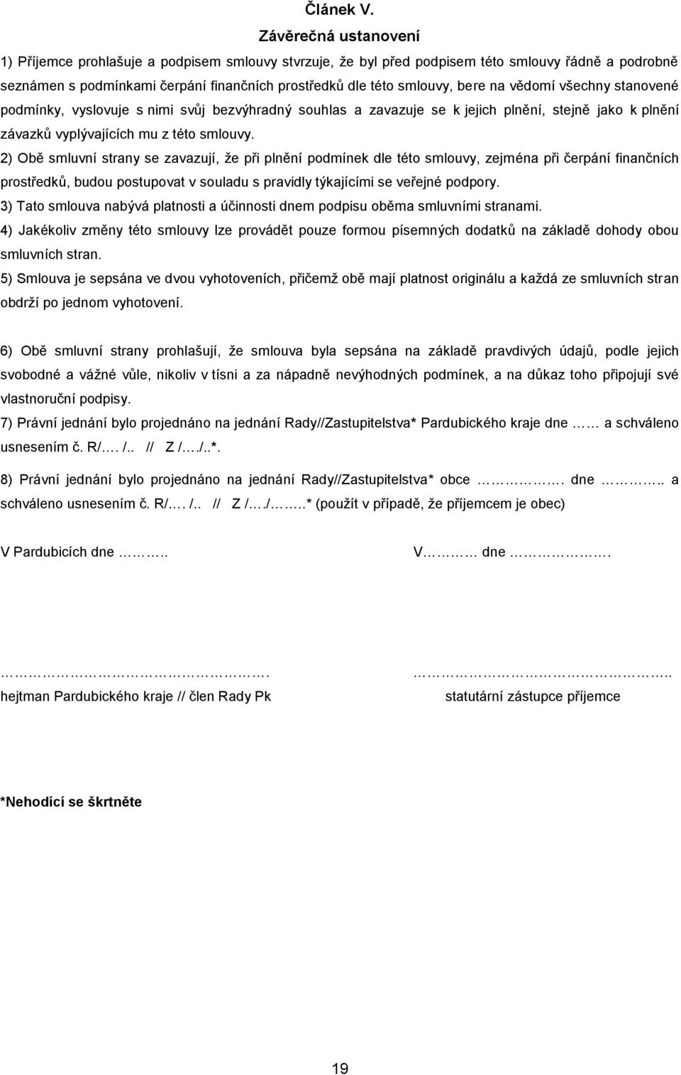 na vědomí všechny stanovené podmínky, vyslovuje s nimi svůj bezvýhradný souhlas a zavazuje se k jejich plnění, stejně jako k plnění závazků vyplývajících mu z této smlouvy.