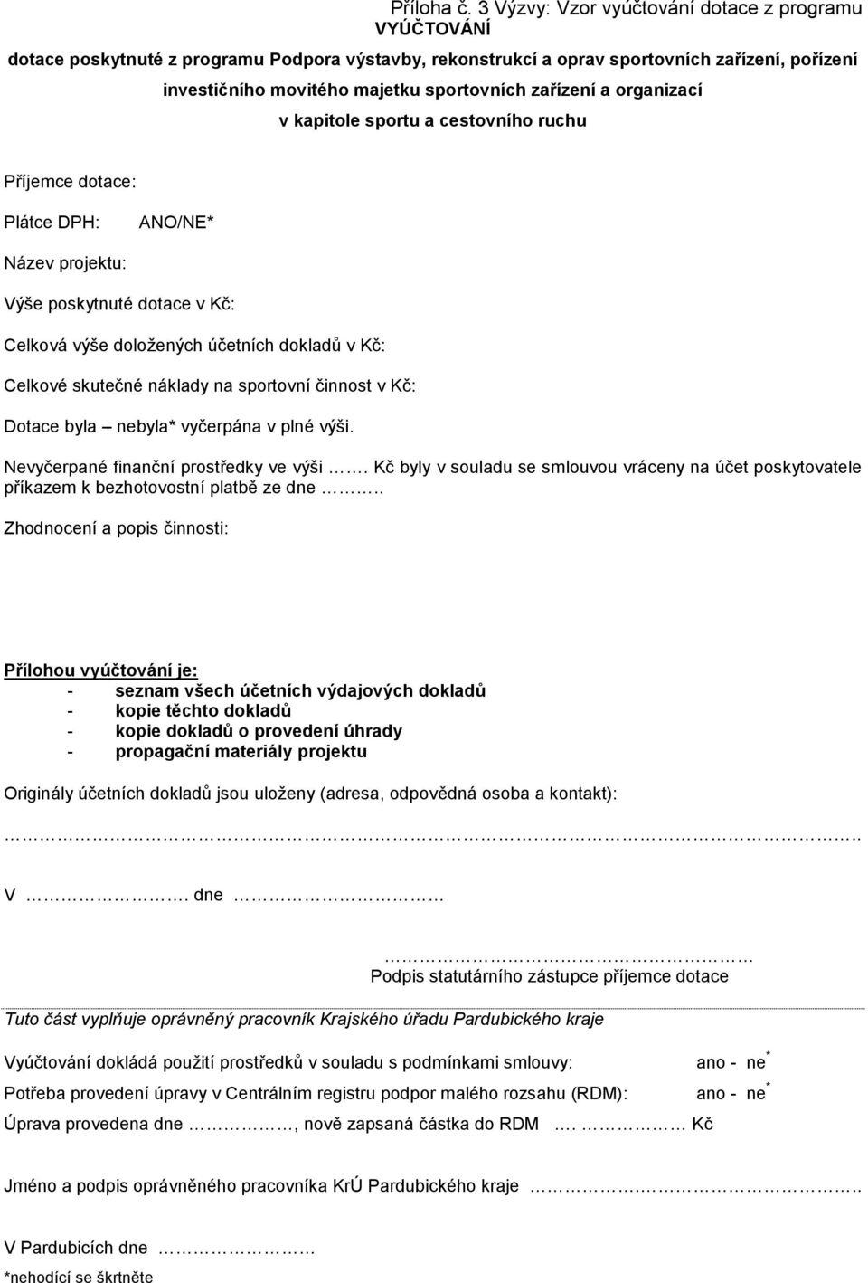 zařízení a organizací v kapitole sportu a cestovního ruchu Příjemce dotace: Plátce DPH: ANO/NE* Název projektu: Výše poskytnuté dotace v Kč: Celková výše doložených účetních dokladů v Kč: Celkové