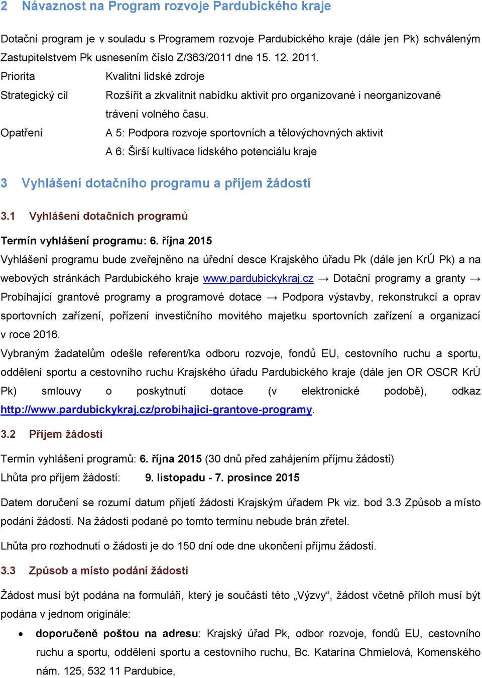 Opatření A 5: Podpora rozvoje sportovních a tělovýchovných aktivit A 6: Širší kultivace lidského potenciálu kraje 3 Vyhlášení dotačního programu a příjem žádostí 3.