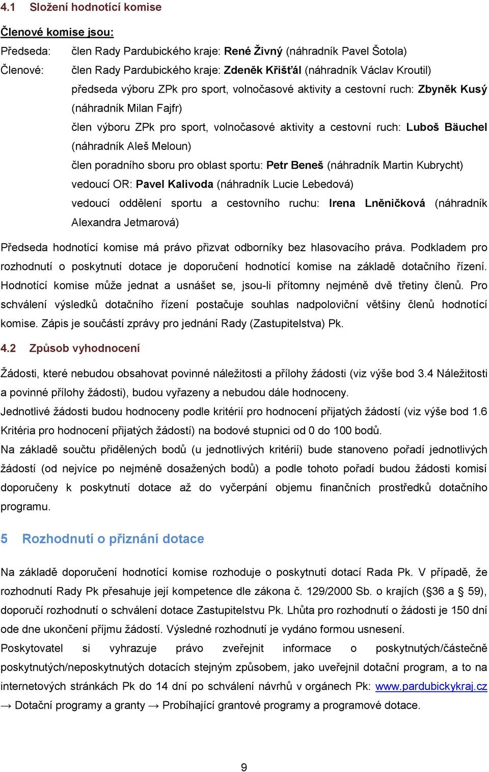 (náhradník Aleš Meloun) člen poradního sboru pro oblast sportu: Petr Beneš (náhradník Martin Kubrycht) vedoucí OR: Pavel Kalivoda (náhradník Lucie Lebedová) vedoucí oddělení sportu a cestovního