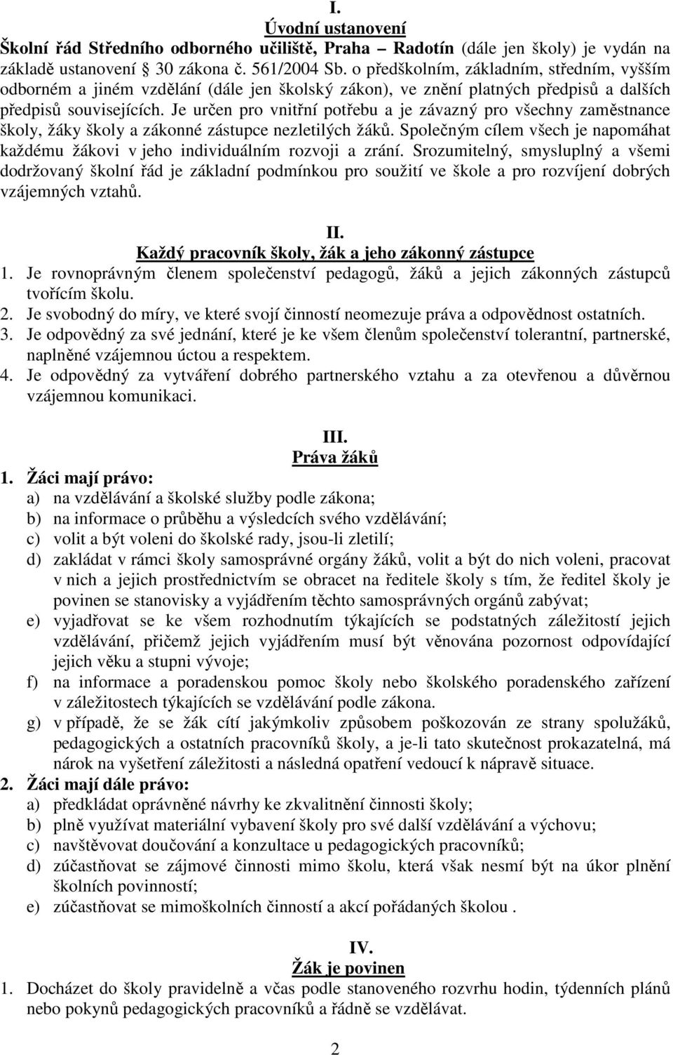 Je určen pro vnitřní potřebu a je závazný pro všechny zaměstnance školy, žáky školy a zákonné zástupce nezletilých žáků.