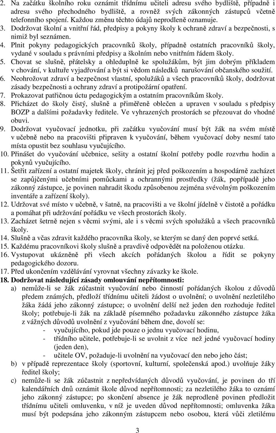 Plnit pokyny pedagogických pracovníků školy, případně ostatních pracovníků školy, vydané v souladu s právními předpisy a školním nebo vnitřním řádem školy. 5.