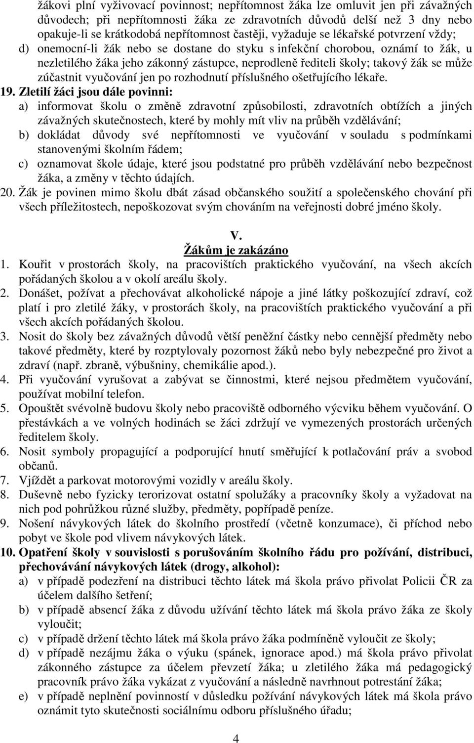 takový žák se může zúčastnit vyučování jen po rozhodnutí příslušného ošetřujícího lékaře. 19.