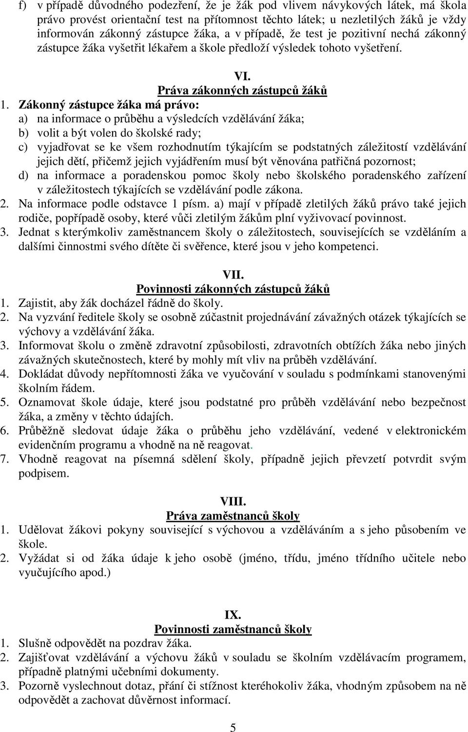 Zákonný zástupce žáka má právo: a) na informace o průběhu a výsledcích vzdělávání žáka; b) volit a být volen do školské rady; c) vyjadřovat se ke všem rozhodnutím týkajícím se podstatných záležitostí