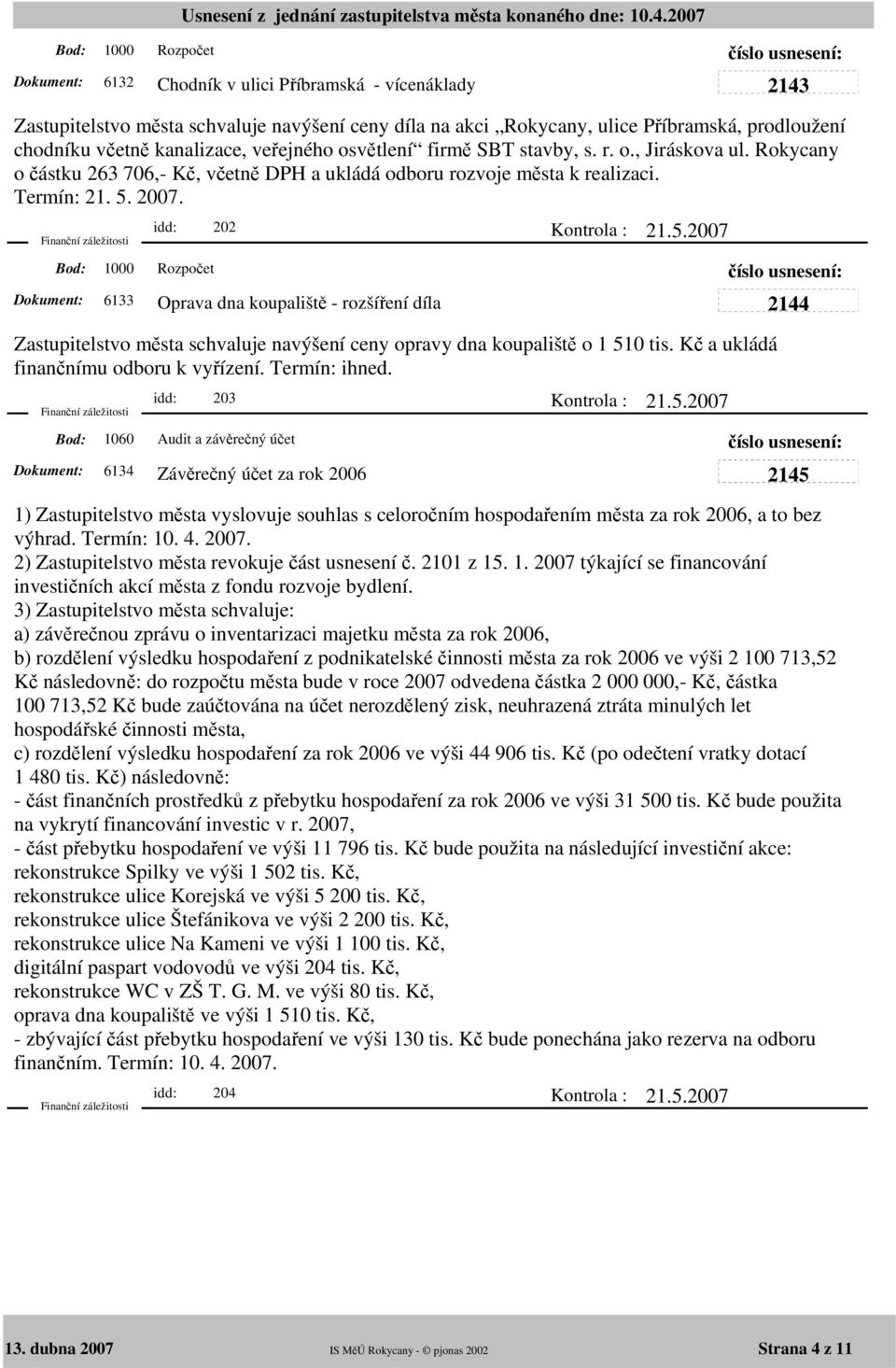 1000 idd: 202 Rozpočet 6133 Oprava dna koupaliště - rozšíření díla Zastupitelstvo města schvaluje navýšení ceny opravy dna koupaliště o 1 510 tis. Kč a ukládá finančnímu odboru k vyřízení.