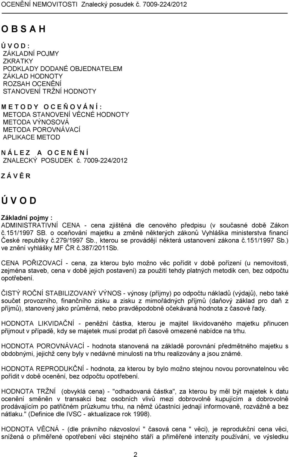 7009-224/2012 Z Á V Ě R Ú V O D Základní pojmy : ADMINISTRATIVNÍ CENA - cena zjištěná dle cenového předpisu (v současné době Zákon č.151/1997 SB.
