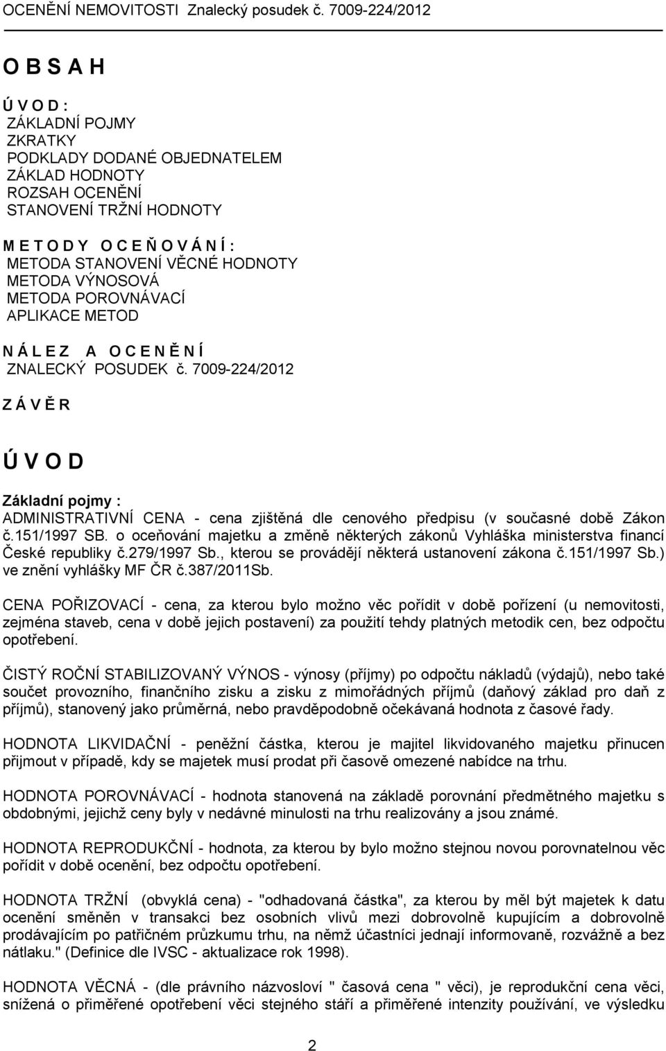 7009-224/2012 Z Á V Ě R Ú V O D Základní pojmy : ADMINISTRATIVNÍ CENA - cena zjištěná dle cenového předpisu (v současné době Zákon č.151/1997 SB.