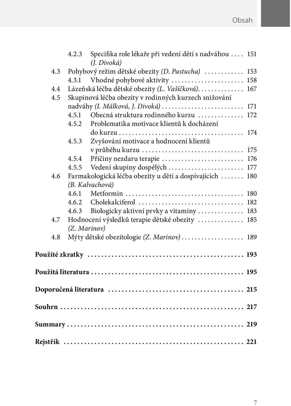 .. 172 4.5.2 Problematika motivace klientů k docházení do kurzu... 174 4.5.3 Zvyšování motivace a hodnocení klientů v průběhu kurzu... 175 4.5.4 Příčiny nezdaru terapie... 176 4.5.5 Vedení skupiny dospělých.