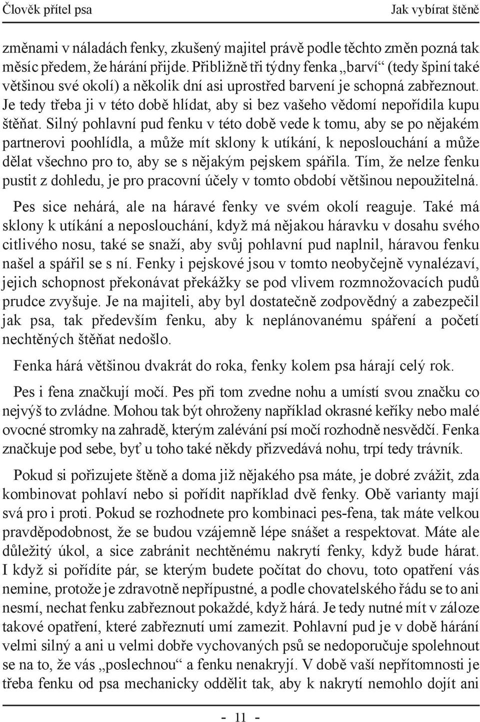 Je tedy třeba ji v této době hlídat, aby si bez vašeho vědomí nepořídila kupu štěňat.