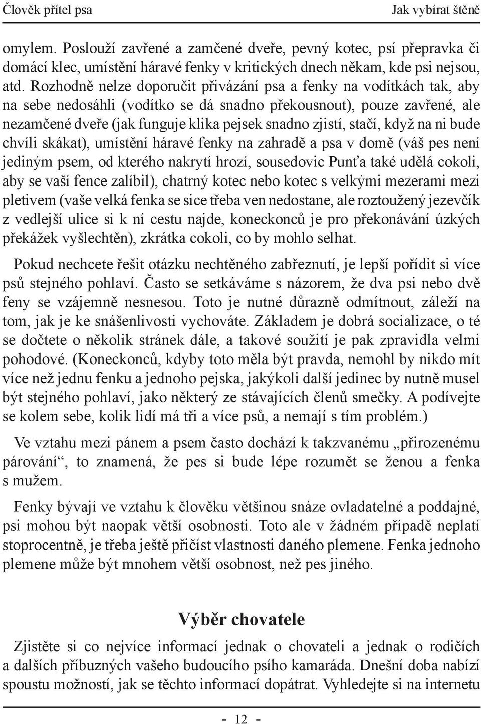 stačí, když na ni bude chvíli skákat), umístění háravé fenky na zahradě a psa v domě (váš pes není jediným psem, od kterého nakrytí hrozí, sousedovic Punťa také udělá cokoli, aby se vaší fence