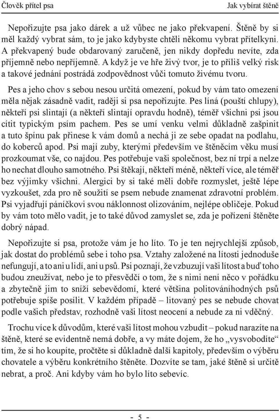 A když je ve hře živý tvor, je to příliš velký risk a takové jednání postrádá zodpovědnost vůči tomuto živému tvoru.