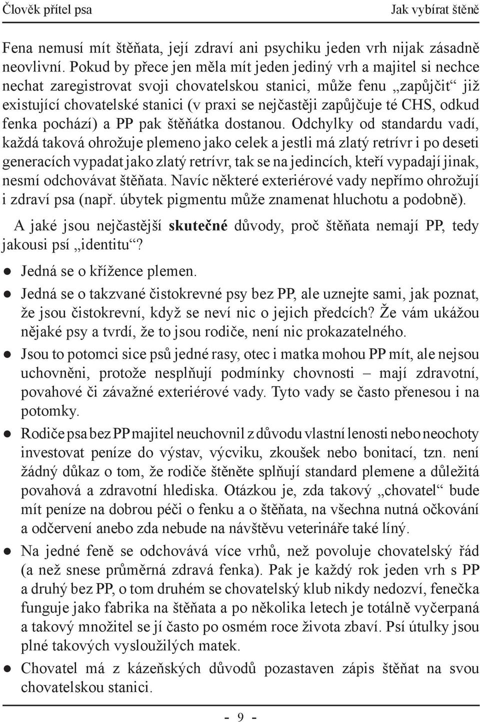 zapůjčuje té CHS, odkud fenka pochází) a PP pak štěňátka dostanou.