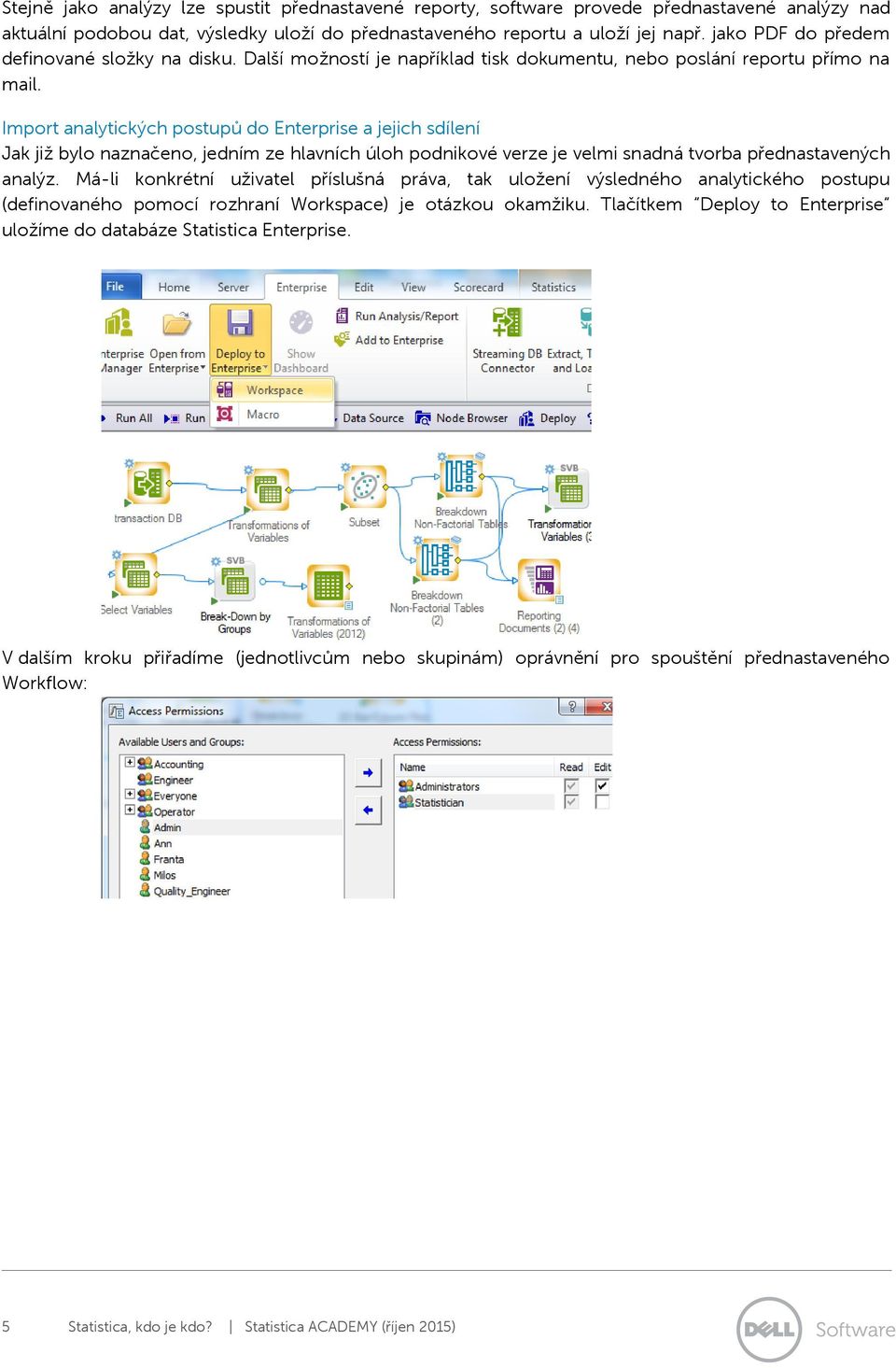 Import analytických postupů do Enterprise a jejich sdílení Jak již bylo naznačeno, jedním ze hlavních úloh podnikové verze je velmi snadná tvorba přednastavených analýz.