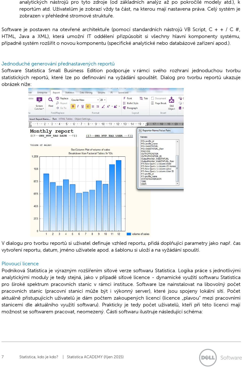 Software je postaven na otevřené architektuře (pomocí standardních nástrojů VB Script, C + + / C #, HTML, Java a XML), která umožní IT oddělení přizpůsobit si všechny hlavní komponenty systému,