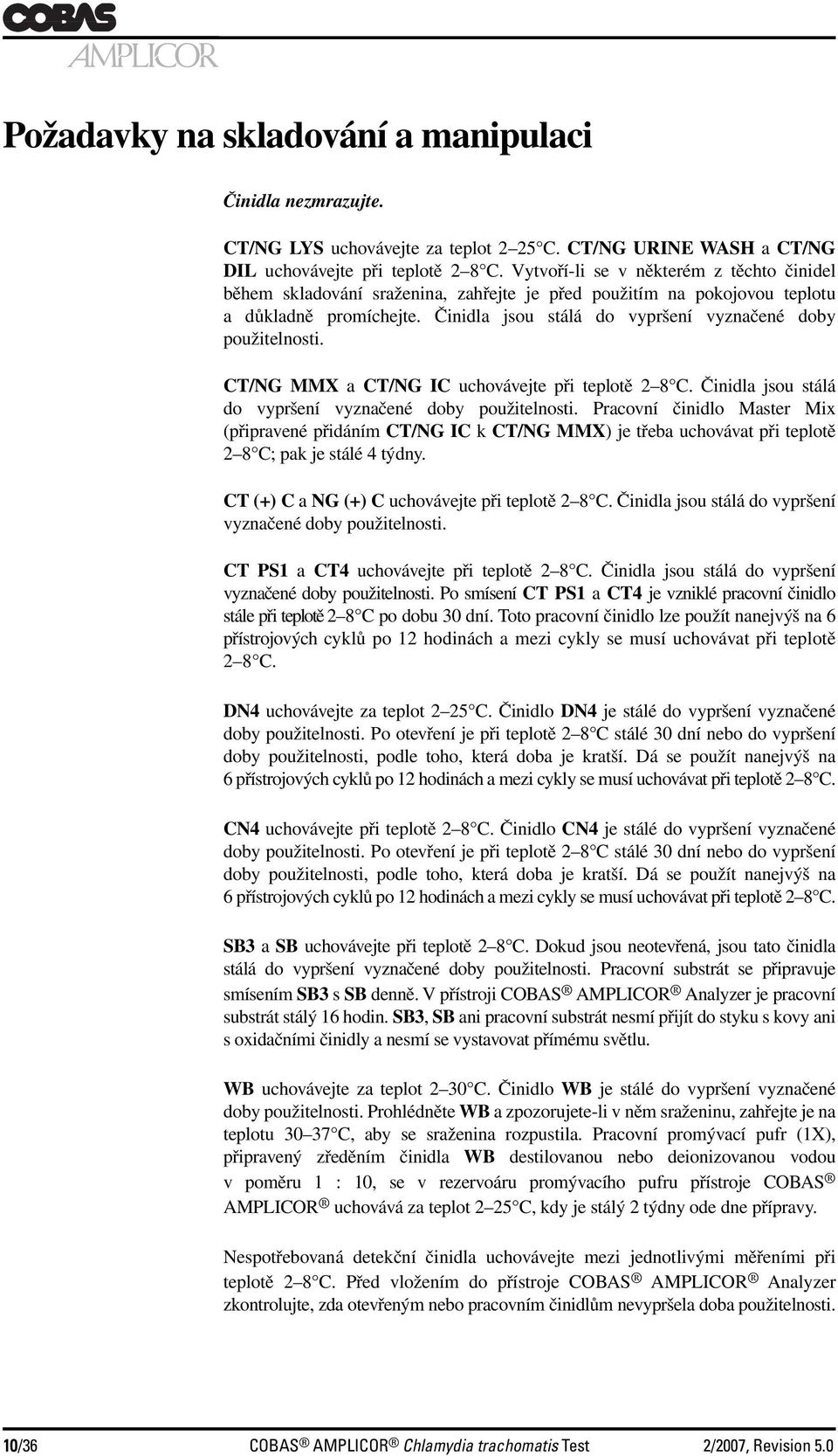 Činidla jsou stálá do vypršení vyznačené doby použitelnosti. CT/NG MMX a CT/NG IC uchovávejte při teplotě 2 8 C. Činidla jsou stálá do vypršení vyznačené doby použitelnosti.