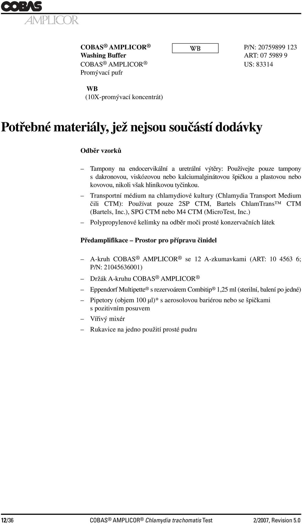 Transportní médium na chlamydiové kultury (Chlamydia Transport Medium čili CTM): Používat pouze 2SP CTM, Bartels ChlamTrans CTM (Bartels, Inc.), SPG CTM nebo M4 CTM (MicroTest, Inc.