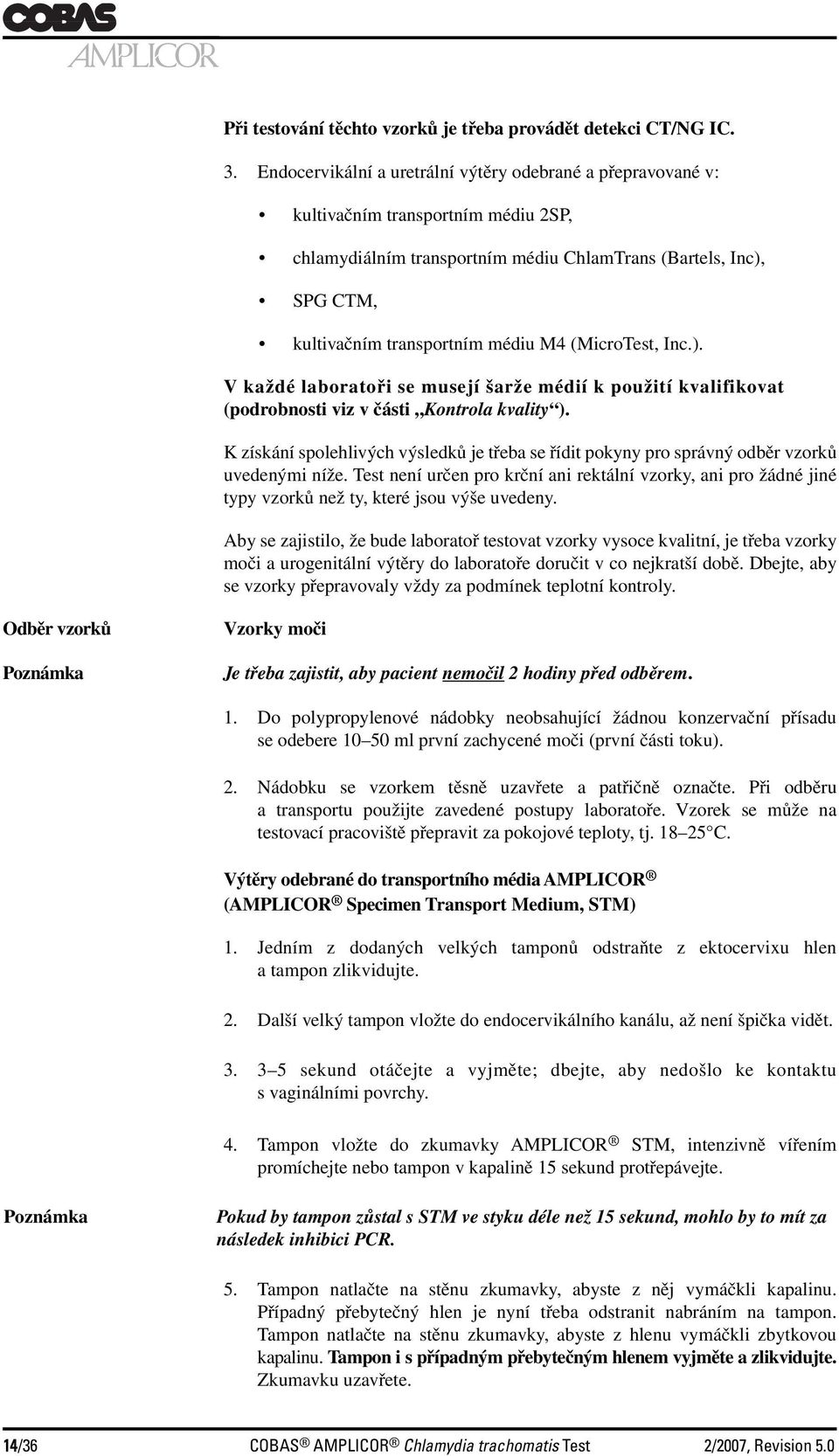 (MicroTest, Inc.). V každé laboratoři se musejí šarže médií k použití kvalifikovat (podrobnosti viz v části Kontrola kvality ).